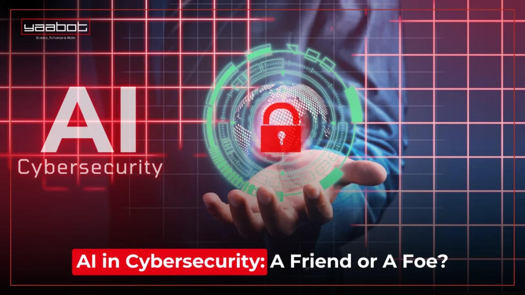AI in Cybersecurity: A Friend or A Foe?
