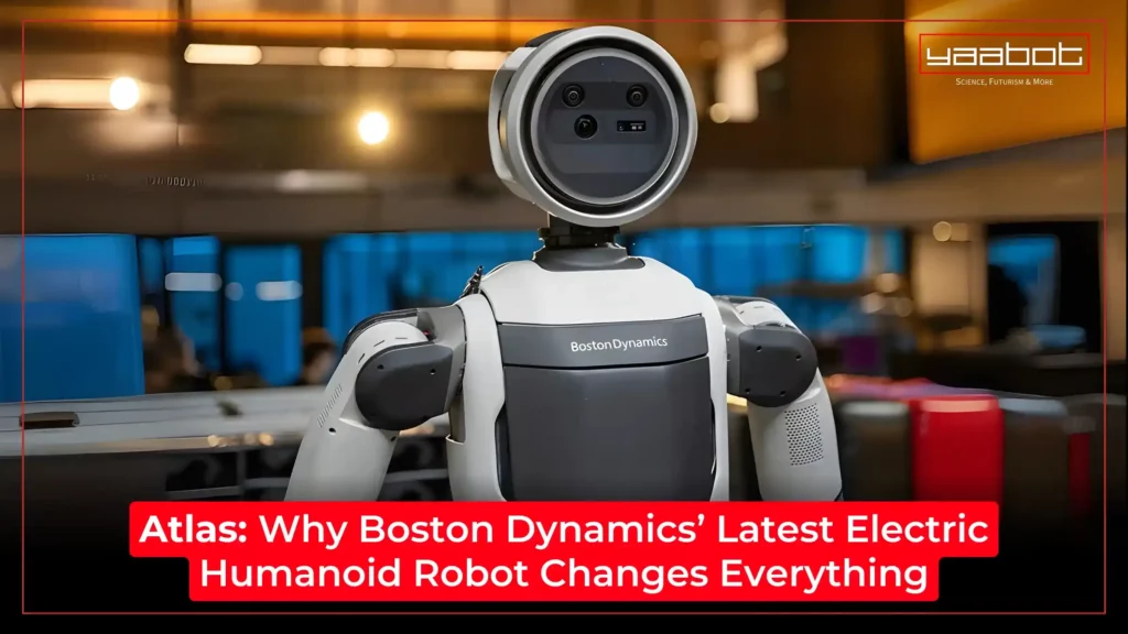 Atlas: Why Boston Dynamics’ Latest Electric Humanoid Robot Changes Everything Atlas: Why Boston Dynamics’ Latest Electric Humanoid Robot Changes Everything