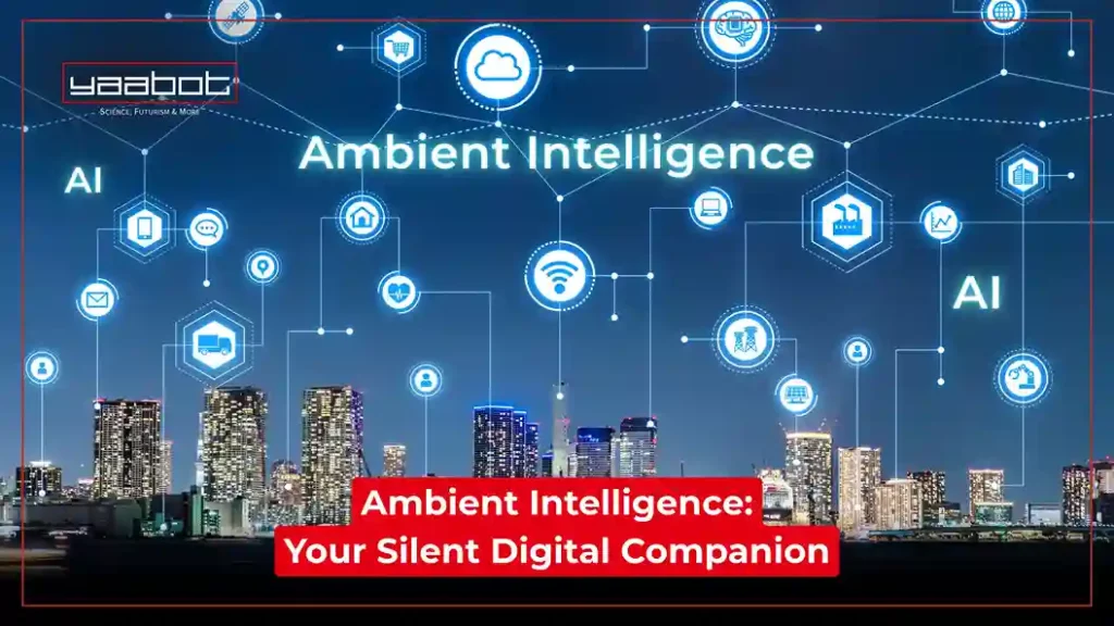 Ambient Intelligence: Your Silent Digital Companion