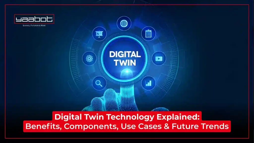 Digital Twin Technology Explained: Benefits, Components, Use Cases & Future Trends