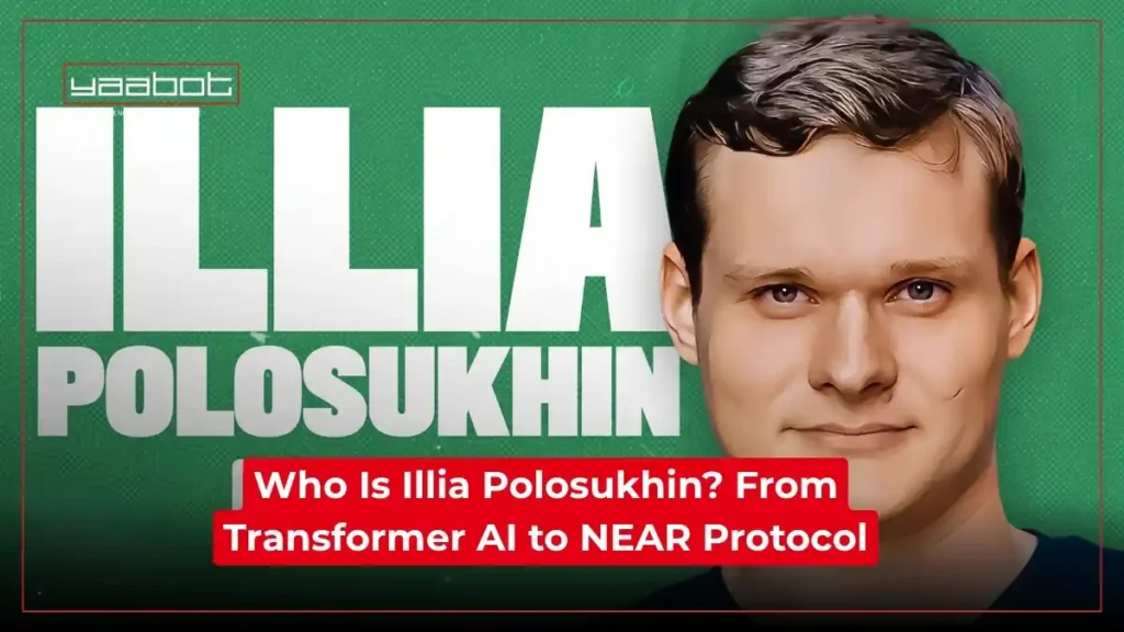 Who Is Illia Polosukhin? From Transformer AI to NEAR Protocol